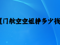 廈門(mén)航空空姐待遇怎么樣？一個(gè)月掙多少錢(qián)？