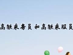 高鐵乘務(wù)員和高鐵乘服員工作內(nèi)容一樣嗎？