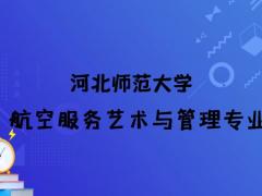 河北航空服務(wù)藝術(shù)與管理專業(yè)院校：河北師范大學(xué)